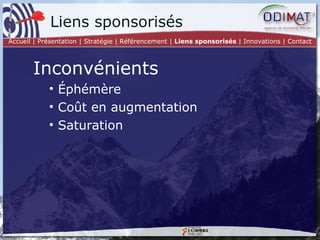 Liens sponsorisés Inconvénients Éphémère Coût en augmentation Saturation Accueil | Présentation | Stratégie |   Référencement |  Liens sponsorisés  | Innovations | Contact 