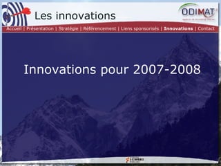 Les innovations Innovations pour 2007-2008 Accueil | Présentation | Stratégie |   Référencement | Liens sponsorisés |  Innovations  | Contact 