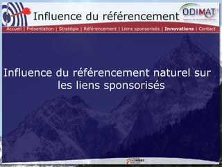 Influence du référencement naturel sur les liens sponsorisés Influence du référencement Accueil | Présentation | Stratégie |   Référencement | Liens sponsorisés |  Innovations  | Contact 