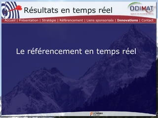 Le référencement en temps réel Résultats en temps réel Accueil | Présentation | Stratégie |   Référencement | Liens sponsorisés |  Innovations  | Contact 