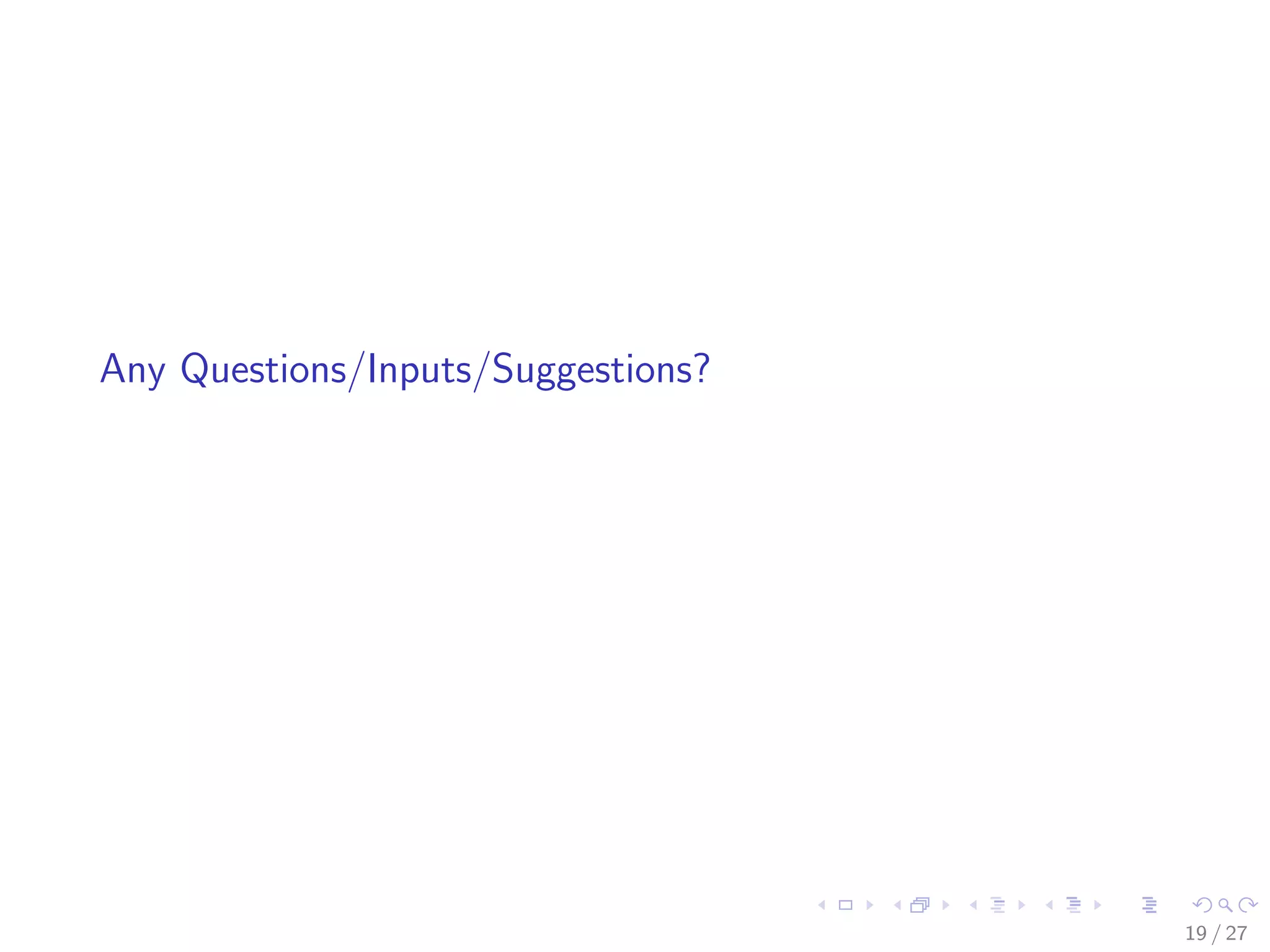 Any Questions/Inputs/Suggestions?




                                    19 / 27
 