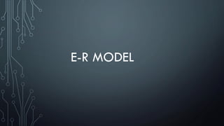 E-R MODEL
 
