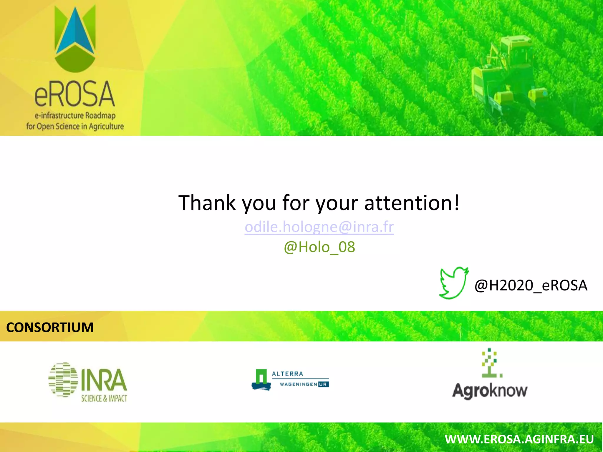 CONSORTIUM
WWW.EROSA.AGINFRA.EU
Thank you for your attention!
odile.hologne@inra.fr
@Holo_08
@H2020_eROSA
 