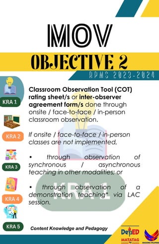 Classroom Observation Tool (COT)
rating sheet/s or inter-observer
agreement form/s done through
onsite / face-to-face / in-person
classroom observation.
If onsite / face-to-face / in-person
classes are not implemented,
• through observation of
synchronous / asynchronous
teaching in other modalities; or
• through observation of a
demonstration teaching* via LAC
session.
Content Knowledge and Pedagogy
 