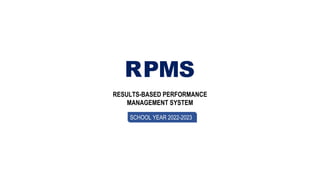 RPMS
RESULTS-BASED PERFORMANCE
MANAGEMENT SYSTEM
SCHOOL YEAR 2022-2023
 