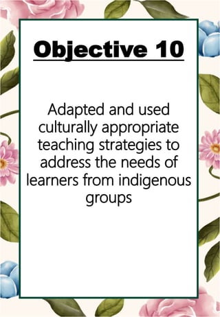o
Objective 10
Adapted and used
culturally appropriate
teaching strategies to
address the needs of
learners from indigenous
groups
 
