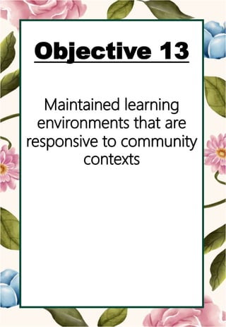 o
Objective 13
Maintained learning
environments that are
responsive to community
contexts
 