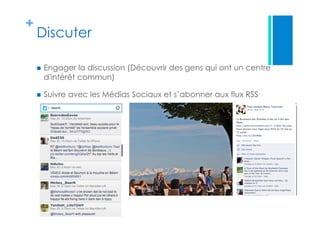 +
Discuter
  Engager la discussion (Découvrir des gens qui ont un centre
d'intérêt commun)
  Suivre avec les Médias Sociaux et s’abonner aux flux RSS
 