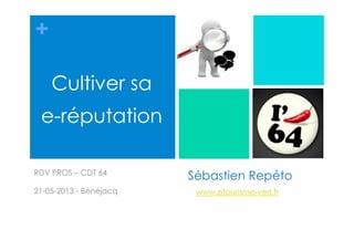 +
Sébastien RepétoRDV PROS – CDT 64
21-05-2013 - Bénéjacq
Cultiver sa
e-réputation
www.etourisme-vert.fr
 