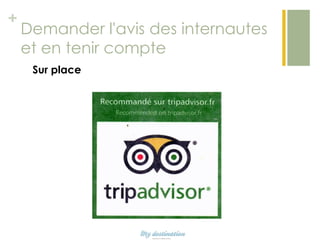 +

Demander l'avis des internautes
et en tenir compte
Sur place

 