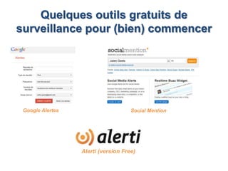 Quelques outils gratuits de
surveillance pour (bien) commencer




 Google Alertes                      Social Mention




                  Alerti (version Free)
 