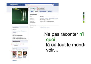 Ne pas raconter n’impo
 quoi
 là où tout le monde pe
 voir…
 