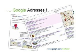 … Google Adresses !




                      www.google.com/local/add
 