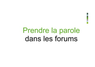 Prendre la parole
dans les forums
 