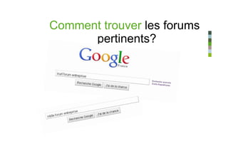 Comment trouver les forums
      pertinents?
 