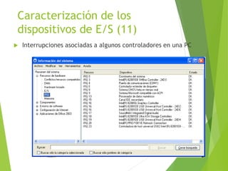 Caracterización de los
dispositivos de E/S (11)
 Interrupciones asociadas a algunos controladores en una PC
 