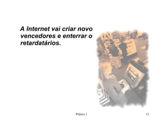 A Internet vai criar novos vencedores e enterrar os retardatários. Prática 1 