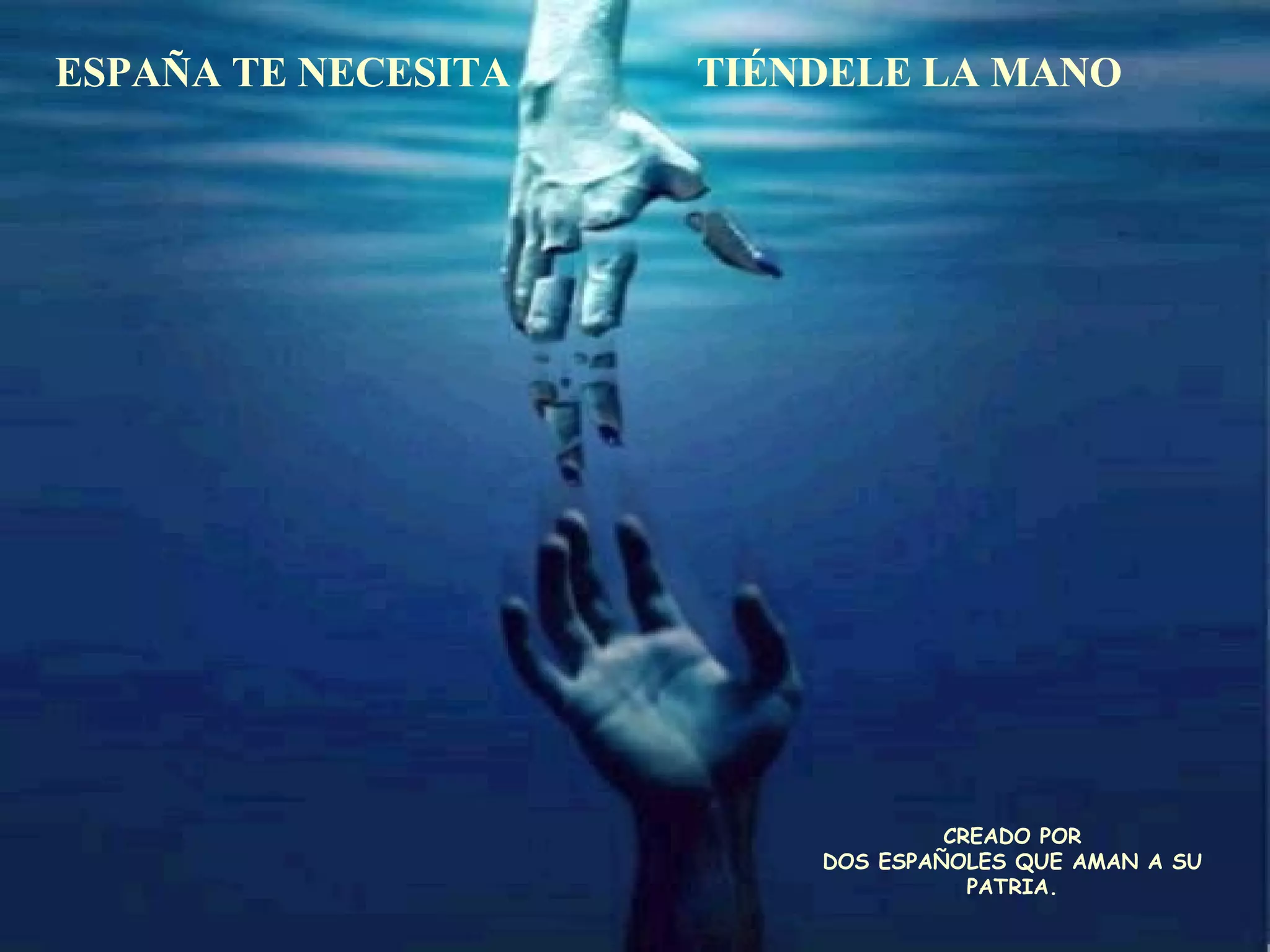 ESPAÑA TE NECESITA  TIÉNDELE LA MANO CREADO POR DOS ESPAÑOLES QUE AMAN A SU PATRIA. 