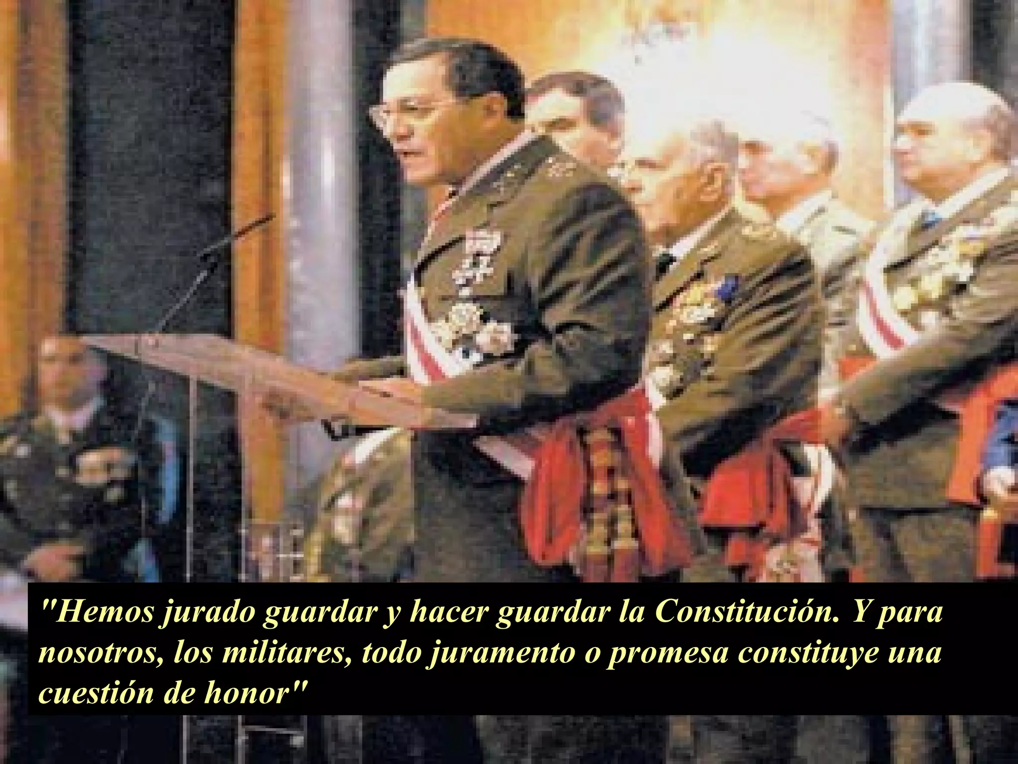 &quot;Hemos jurado guardar y hacer guardar la Constitución. Y para nosotros, los militares, todo juramento o promesa constituye una cuestión de honor&quot; 