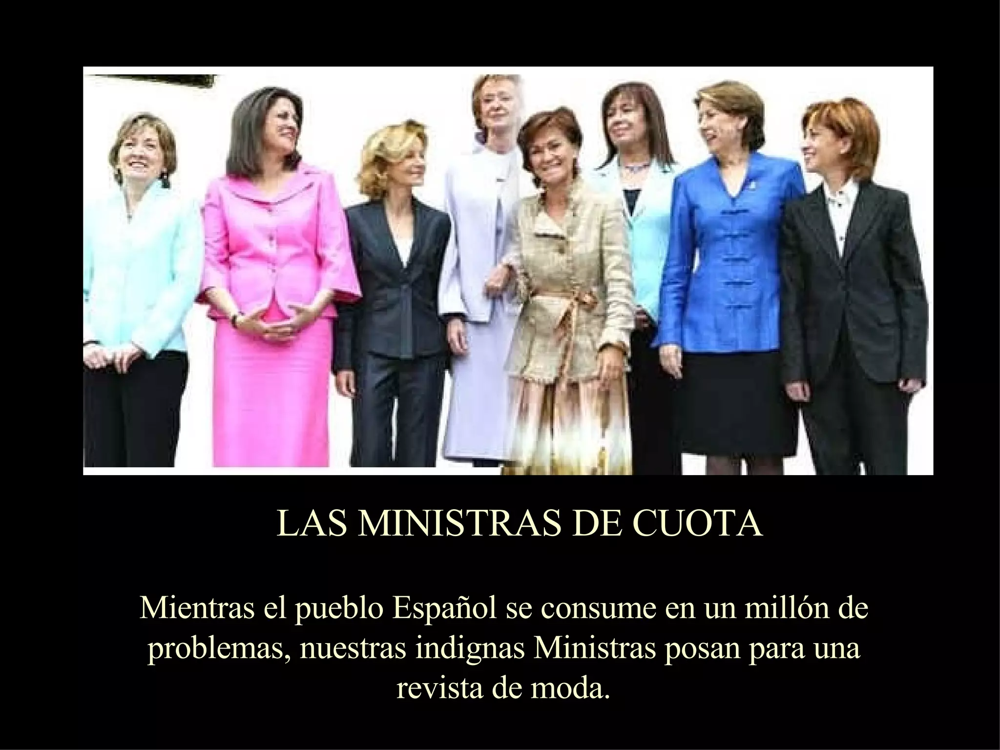 LAS MINISTRAS DE CUOTA Mientras el pueblo Español se consume en un millón de problemas,  nuestras indignas Ministras posan para una revista de moda. 