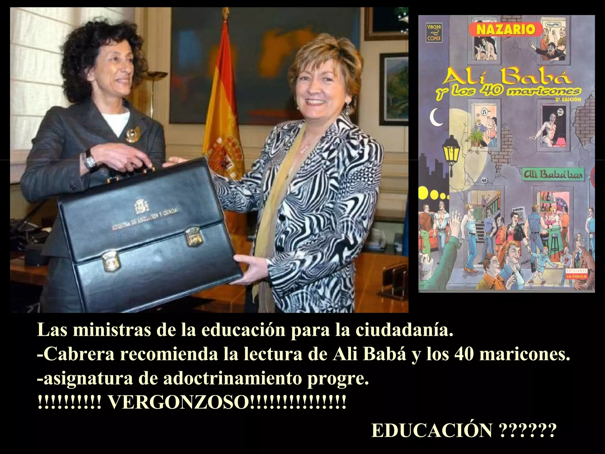 Las ministras de la educación para la ciudadanía. -Cabrera recomienda la lectura de Ali Babá y los 40 maricones. -asignatura de adoctrinamiento progre. !!!!!!!!!! VERGONZOSO!!!!!!!!!!!!!!! EDUCACIÓN ?????? 
