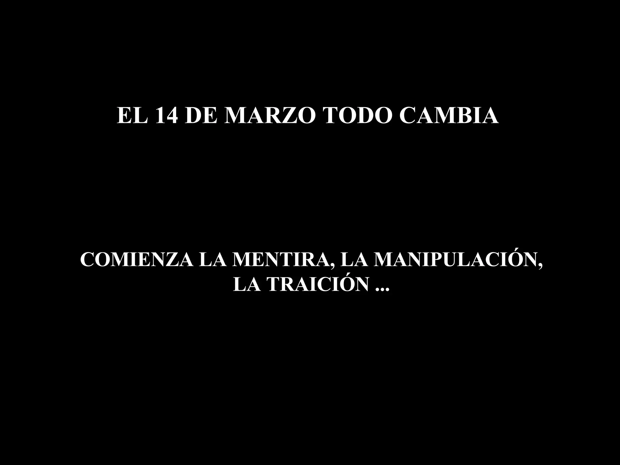 EL 14 DE MARZO TODO CAMBIA El asesinato de España no venía en trenes. COMIENZA LA MENTIRA, LA MANIPULACIÓN,  LA TRAICIÓN ...  