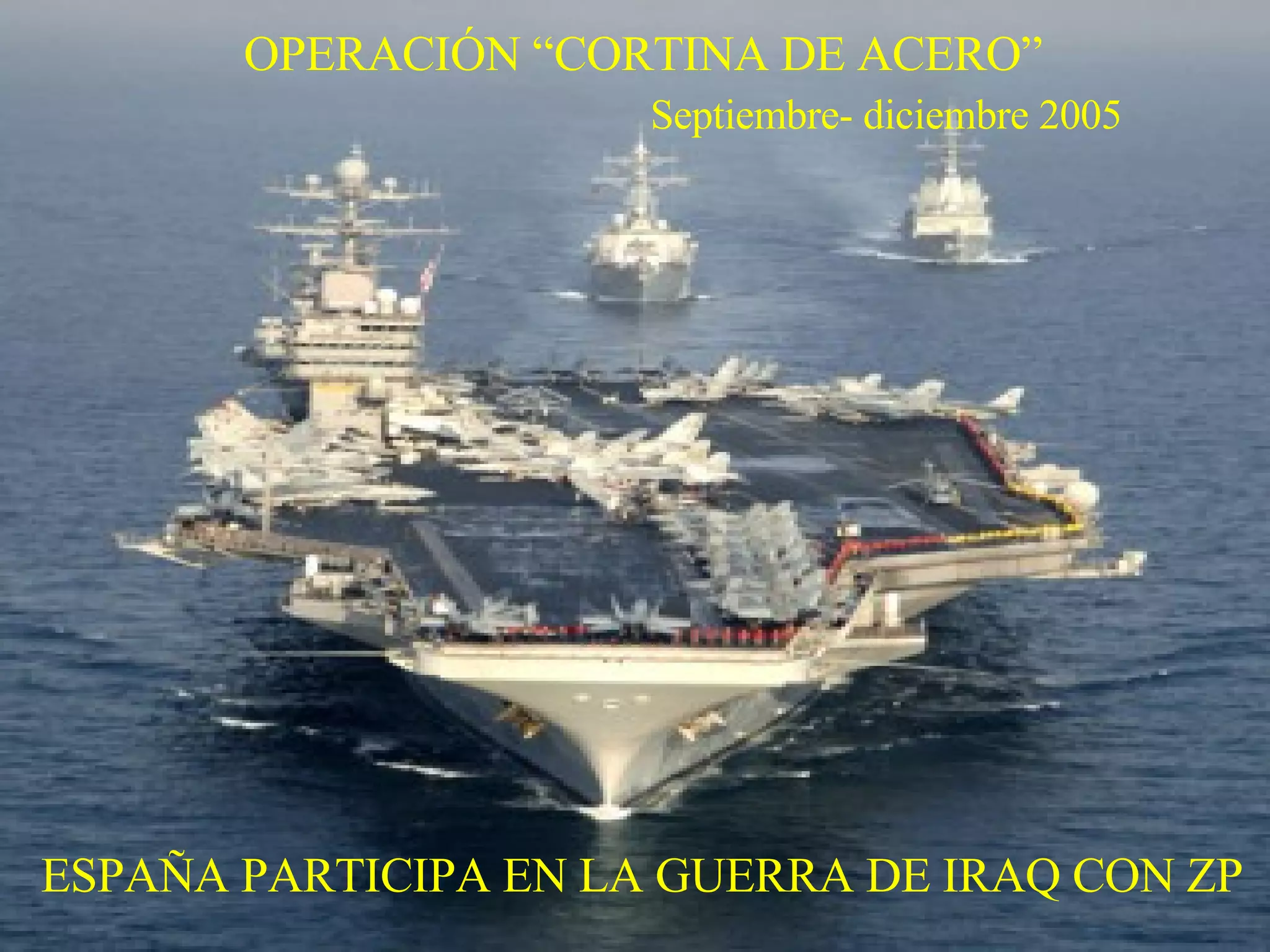 OPERACIÓN “CORTINA DE ACERO” ESPAÑA PARTICIPA EN LA GUERRA DE IRAQ CON ZP Septiembre- diciembre 2005 