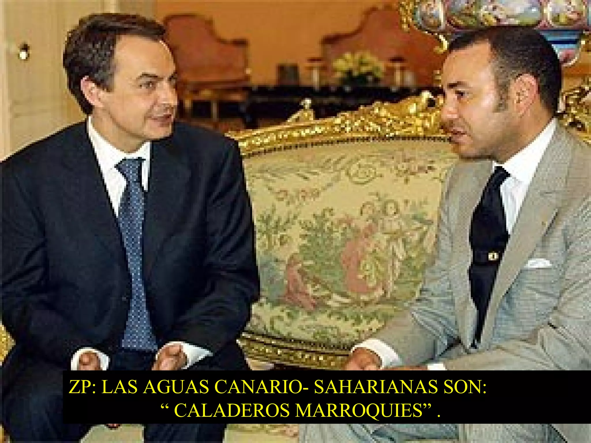 ZP: LAS AGUAS CANARIO- SAHARIANAS SON: “  CALADEROS MARROQUIES” . 