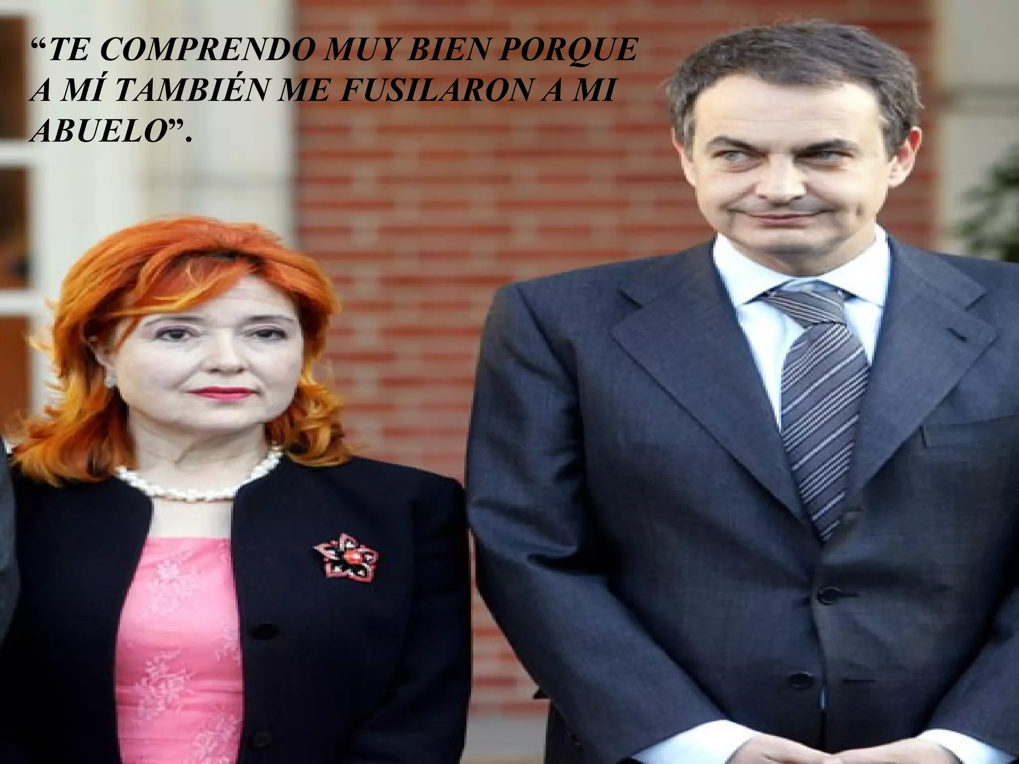 “ TE COMPRENDO MUY BIEN PORQUE A MÍ TAMBIÉN ME FUSILARON A MI ABUELO ”.   