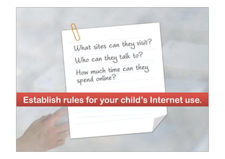Establish rules for your child’s Internet use.
 