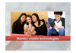 Monitor mobile technologies.
 