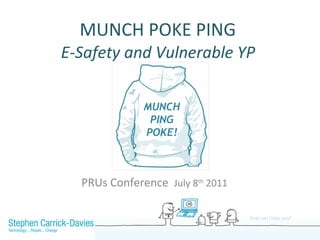 MUNCH POKE PING  E-Safety and Vulnerable YP  PRUs Conference  July 8 th  2011  MUNCH PING POKE! 