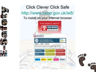 Click Clever Click Safe http://www.ceop.gov.uk/ie8/ To install on your Internet browser 
