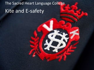 The Sacred Heart Language College
Kite and E-safety
 