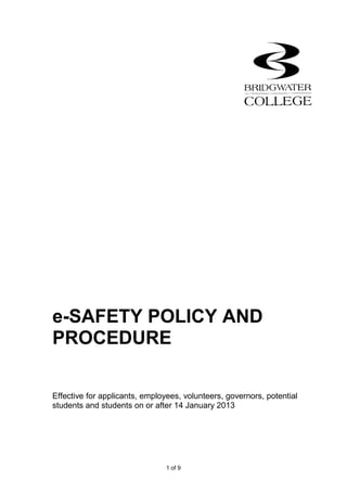 1 of 9
e-SAFETY POLICY AND
PROCEDURE
Effective for applicants, employees, volunteers, governors, potential
students and students on or after 14 January 2013
 