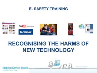 E- SAFETY TRAINING




RECOGNISING THE HARMS OF
    NEW TECHNOLOGY
 