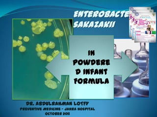 Enterobacter sakazakii In Powdered Infant Formula DR. ABDULRAHMAN LOTFY Preventive Medicine – Jahra Hospital October 2011 