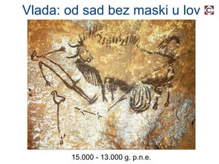 Vlada: od sad bez maski u lov 15.000 - 13.000 g. p.n.e. 