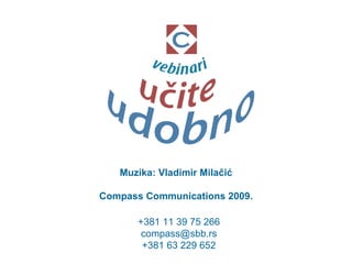 Muzika: Vladimir Milačić Compass Communications 2009. +381 11 39 75 266 [email_address] +381 63 229 652 