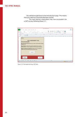 THE RPMS MANUAL
36
You will be brought back to the Introduction page. This means
that your data has automatically been stored.
	 The next teacher-respondent may now accomplish the
e-SAT survey, following Steps 1-7.	
Figure 3.13. Storing/protecting e-SAT data
 