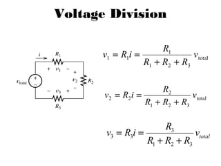 Voltage Division

                      R1
      v1 = R1i =              v total
                 R1 + R2 + R3

                         R2
       v 2 = R2 i =              v total
                    R1 + R2 + R3

                       R3
       v3 = R3i =              vtotal
                  R1 + R2 + R3
 