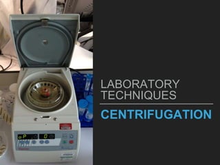 CENTRIFUGATION
LABORATORY
TECHNIQUES
 