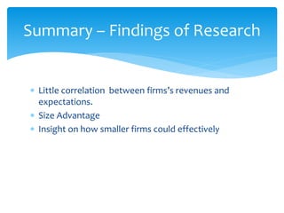  Little correlation between firms’s revenues and
expectations.
 Size Advantage
 Insight on how smaller firms could effectively
Summary – Findings of Research
 