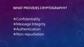 WHAT PROVIDES CRYPTOGRAPHY?
Confidentiality
Message Integrity
Authentication
Non-repudiation
 