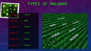 TYPES OF MALWARE
root@root:~# Exploit
root@root:~# WORM
root@root:~# Rootkit
root@root:~# Trojan
root@root:~# Adware
root@root:~# Spyware
 