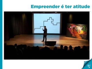 Empreender é ter atitude
 