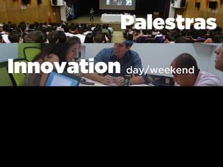 Palestras
Innovation day/weekend
 
