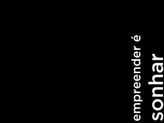 empreenderé
sonhar
 