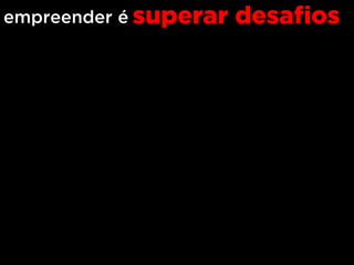 empreender é superar desafios
 