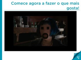 Comece agora a fazer o que mais
gosta!
 